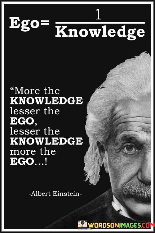 More The Knowledge Lesser The Ego Lesser The Knowledge Quotes