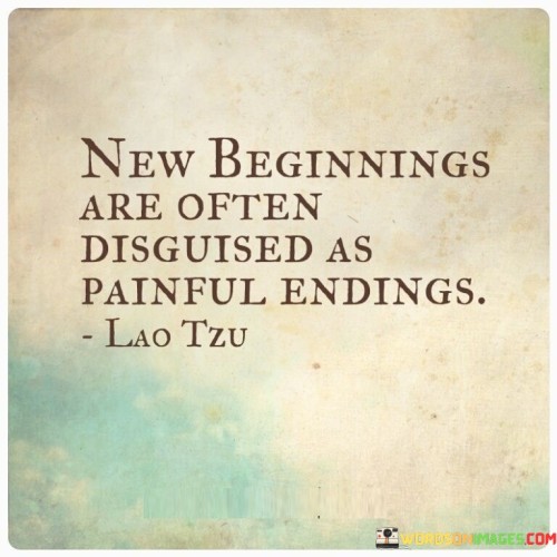 New Beginnings Are Often Disguised As Painful Quotes