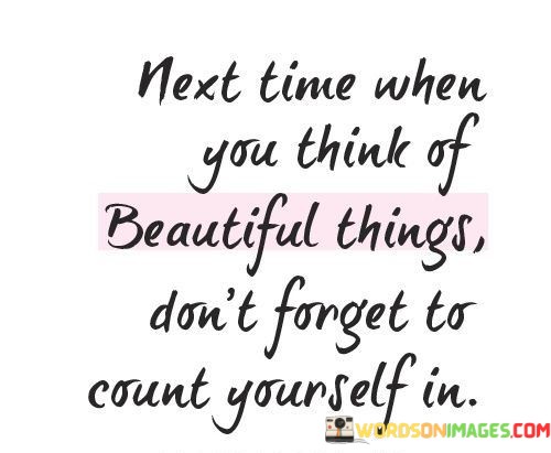 Next-Time-When-You-Think-Of-Beautiful-Things-Dont-Forget-Quotes.jpeg