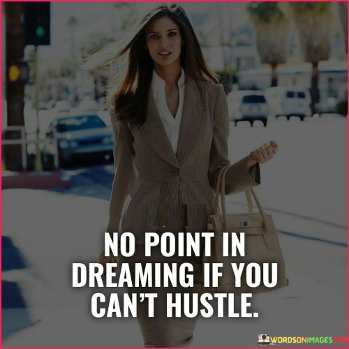 No Point In Dreaming If You Can't Hustle Quotes