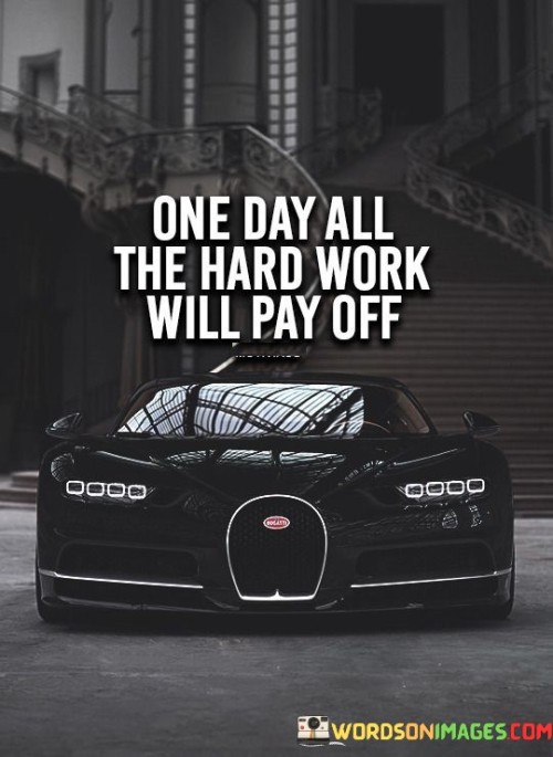 One Day All The Hard Work Will Pay Off Quotes