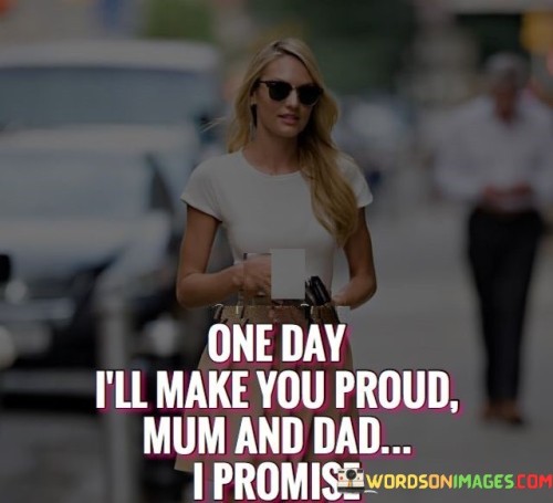 One-Day-Ill-Make-You-Proud-Mum-And-Dad-I-Promise-Quotes
