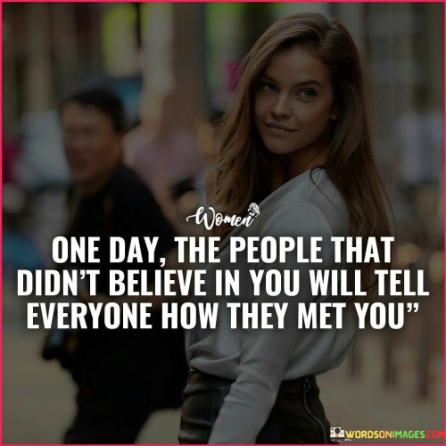 One Day The People That Didn't Believe In You Will Quotes