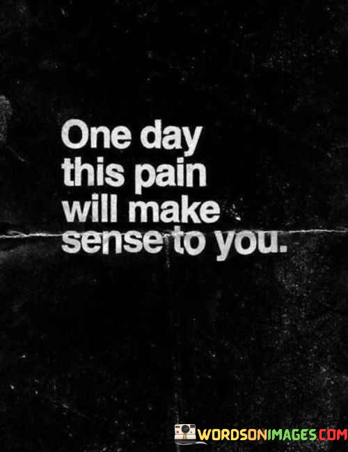 One-Day-This-Pain-Will-Make-Sense-To-You-Quotes.jpeg