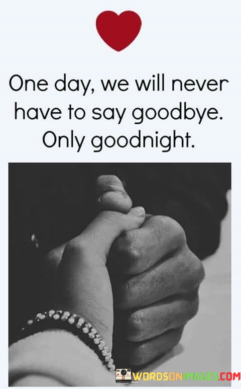 One-Day-We-Will-Never-Have-To-Say-Goodbye-Only-Goodnight-Quotes.jpeg