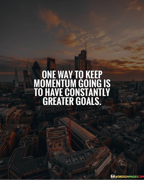 One-Way-To-Keep-Momentum-Going-Is-To-Have-Constantly-Quotes.jpeg