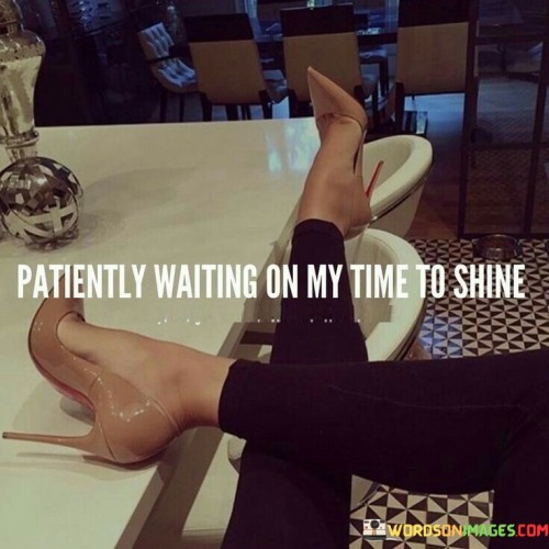 Patiently Waiting On My Time To Shine Quotes