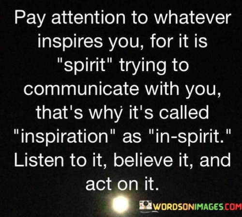 Pay Attension To Whatever Inspires You For It Is Spirit Quotes