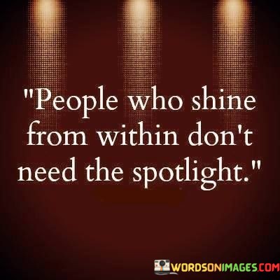 People-Who-Shine-From-Within-Dont-Need-The-Spotlight-Quotes-Quotes.jpeg