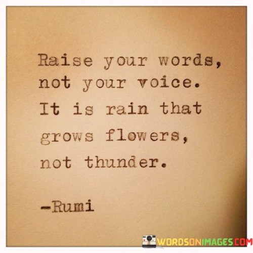 Raise Your Words Not Your Voice It Is Rain That Grows Quotes