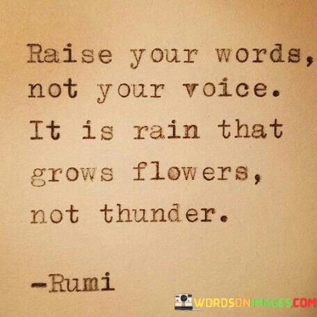 Raise-Your-Words-Not-Your-Voice-It-Is-Rain-That-Grows-Quotesc1780f9bbf6c2c73.jpeg