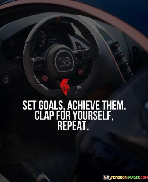 Set Goals Achieve Them Clap For Yourself Repeat Quotes