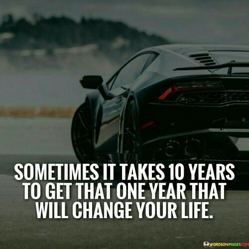 Sometimes It Takes 10 Years To Get That One Years Quotes