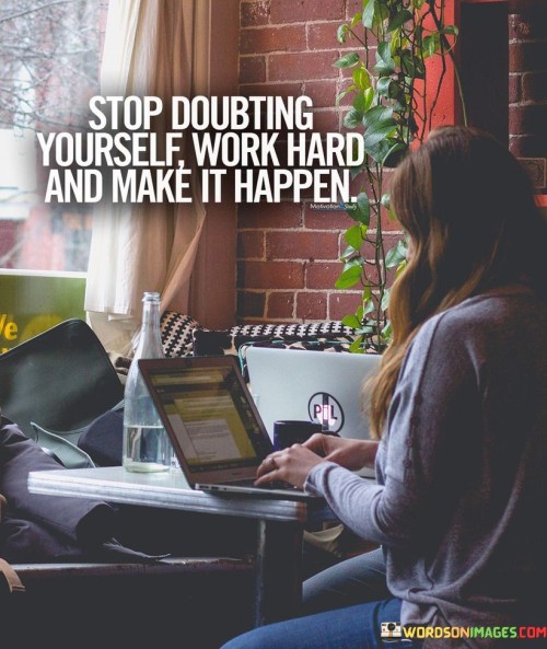 Stop Doubting Yourself Work Hard Make It Happen Quotes