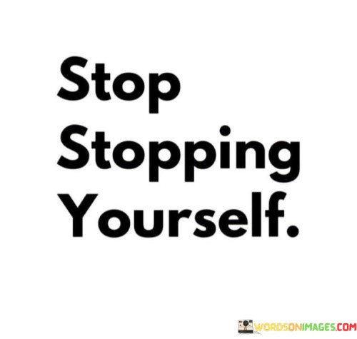 Stop-Stopping-Yourself-Quotes.jpeg