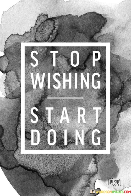 Stop-Wishing-Start-Doing-Quotes.jpeg