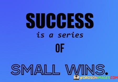 Success-Is-A-Series-Of-Small-Wins-Quotes.jpeg