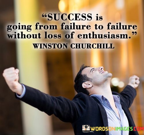 Success-Is-Going-From-Failure-To-Failure-Without-Less-Quotes.jpeg