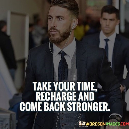 Take-Your-Time-Recharge-And-Come-Back-Stronger-Quotes.jpeg