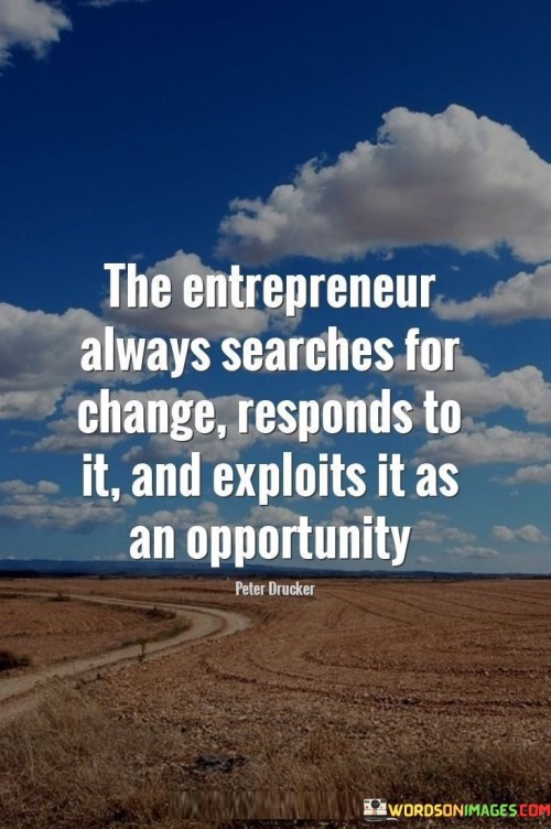 The Entrepreneur Always Searches For Change Responds Quotes