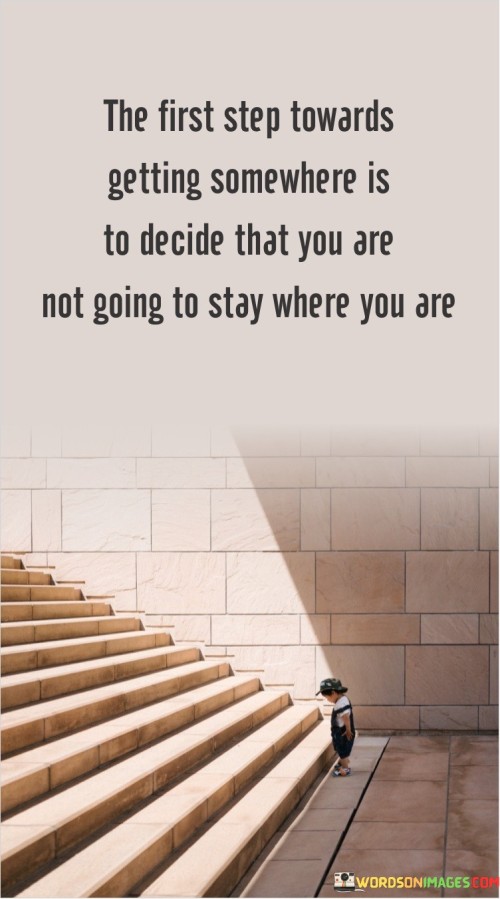 The First Step Towards Getting Somewhere Is To Decide Quotes