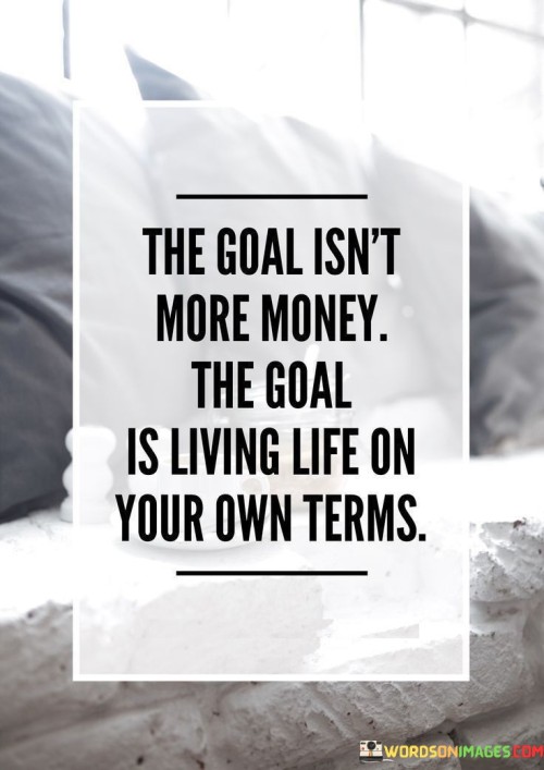 The Goal Isn't More Money The Goal Is Living Life Quotes