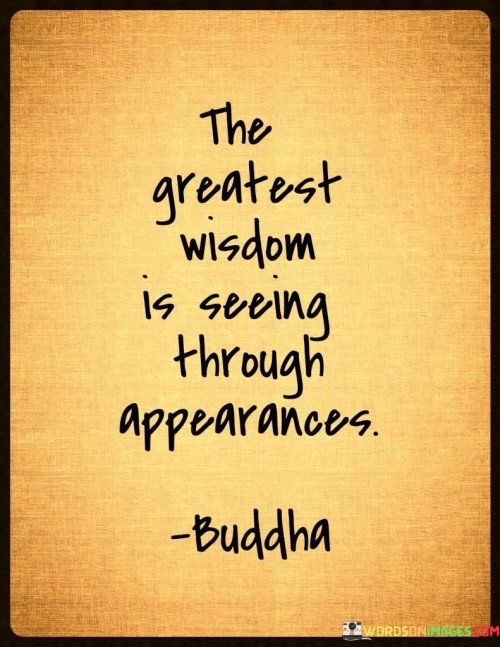 The Greatest Wisdom Is Seeing Through Appearances Quotes