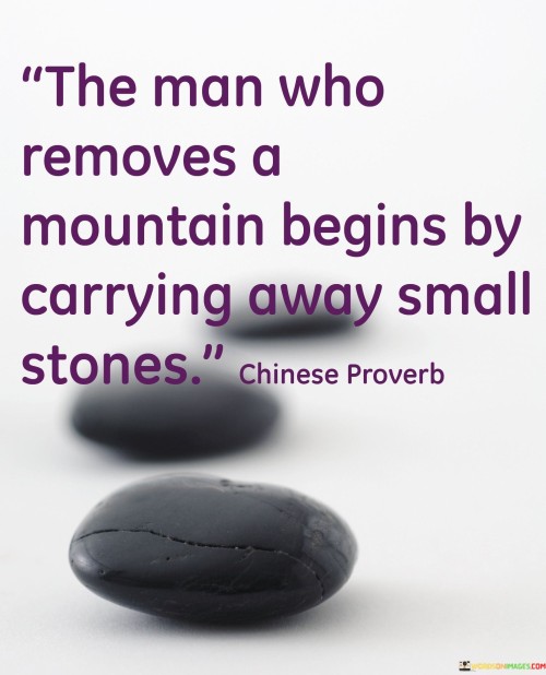 The Man Who Removes A Mountain Begins By Carrying Quotes