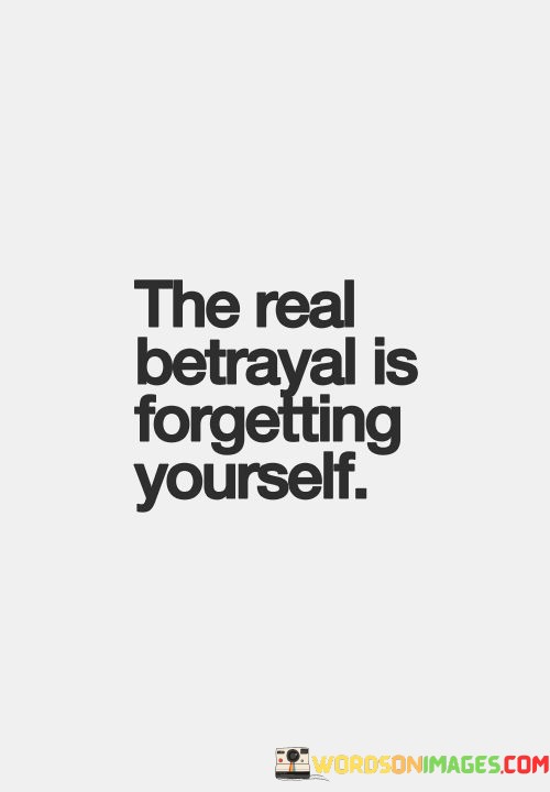The-Real-Betrayal-Is-Forgetting-Yourself-Quotes.jpeg