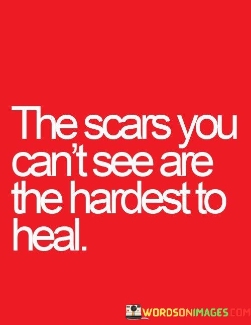 The-Scars-You-Cant-See-Are-The-Hardest-To-Heal-Quotes.jpeg