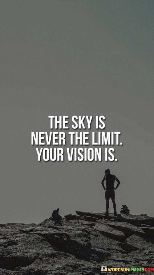 The Sky Is Never The Limit Your Vision Is Quotes