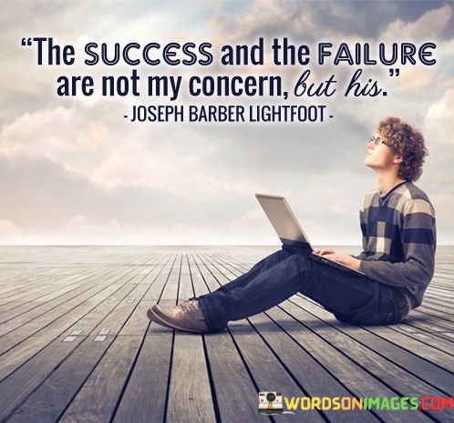 The-Success-And-The-Failure-Are-Not-My-Concern-But-His-Quotes.jpeg