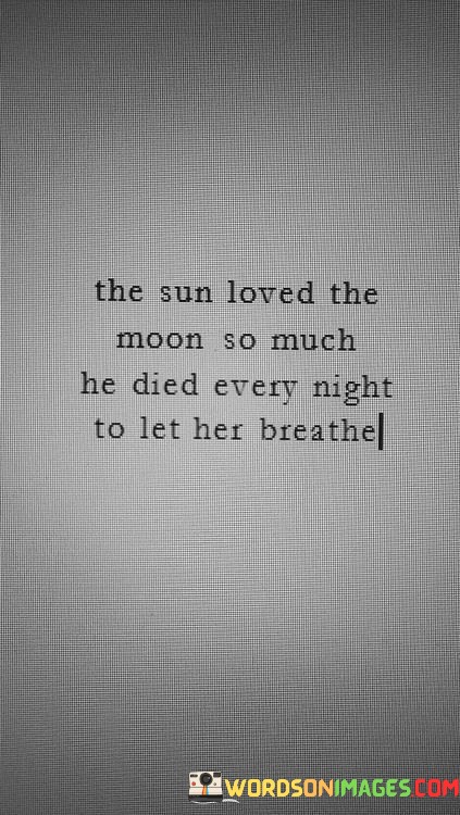 The-Sun-Loved-The-Moon-So-Much-He-Died-Every-Night-Quotes.jpeg