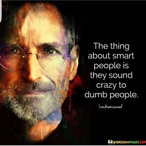 The-Thing-About-Smart-People-Is-They-Sound-Crazy-Quotes.jpeg