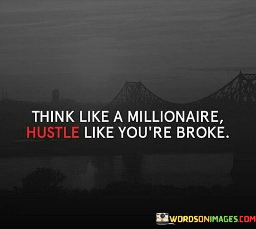 Think-Like-A-Millionaire-Hustle-Like-Youre-Broke-Quotes