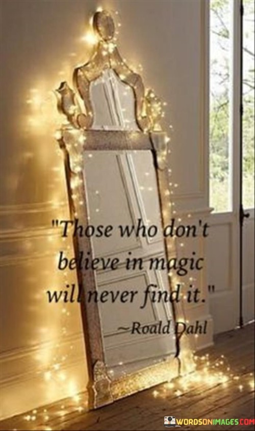 Those Who Don't Believe In Magic Will Never Find Quotes Quotes