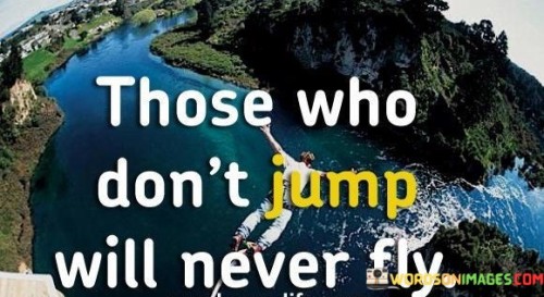 Those-Who-Dont-Jump-Will-Never-Fly-Quotes.jpeg