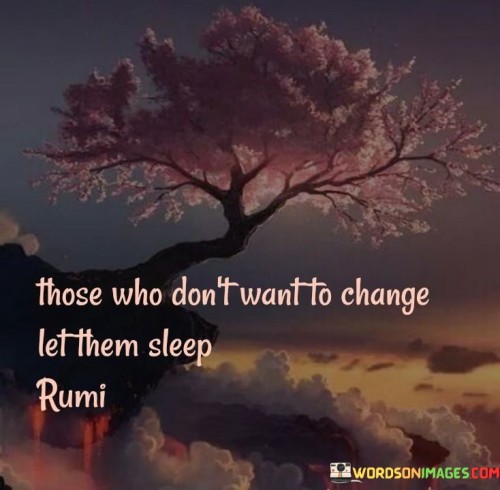 Those-Who-Dont-Want-To-Change-Let-Them-Sleep-Quotes