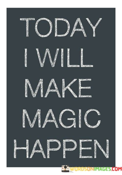 Today-I-Will-Make-Magic-Happen-Quotes-Quotes.jpeg