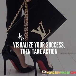 Visualize-Your-Success-Then-Take-Action-Quotes.jpeg