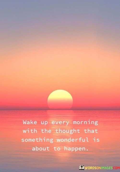 Wake-Up-Every-Morning-With-The-Thought-That-Something-Wonderful-Quotes