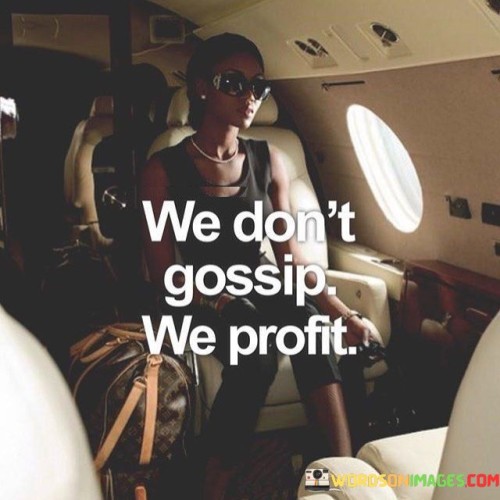 We Don't Gossip We Profit Quotes