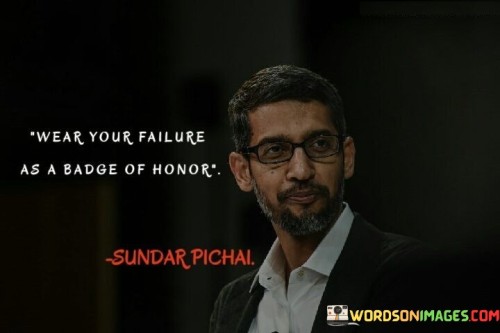 Wear Your Failure As A Badge Of Honour Quotes