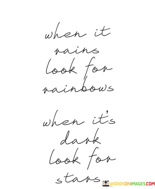 When-It-Rains-Look-For-Rainbows-When-Its-Dark-Look-Quotes.jpeg