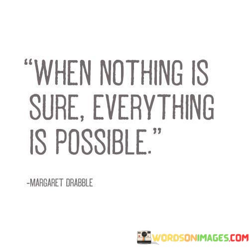When-Nothing-Is-Sure-Everything-Is-Possible-Quotes-Quotes.jpeg