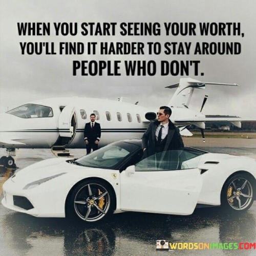 When You Start Seeing Your Worth You'll Find It Harder To Stay Quotes