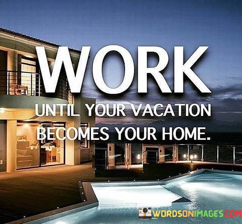 Work-Until-Your-Vacation-Becomes-Your-Home-Quotes.jpeg