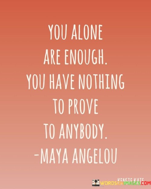 You-Alone-Are-Enough-You-Have-Nothing-To-Prove-To-Anybody-Quotes.jpeg