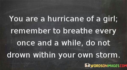 You-Are-A-Hurricane-Of-A-Girl-Remember-To-Breathe-Every-Once-Quotes.jpeg