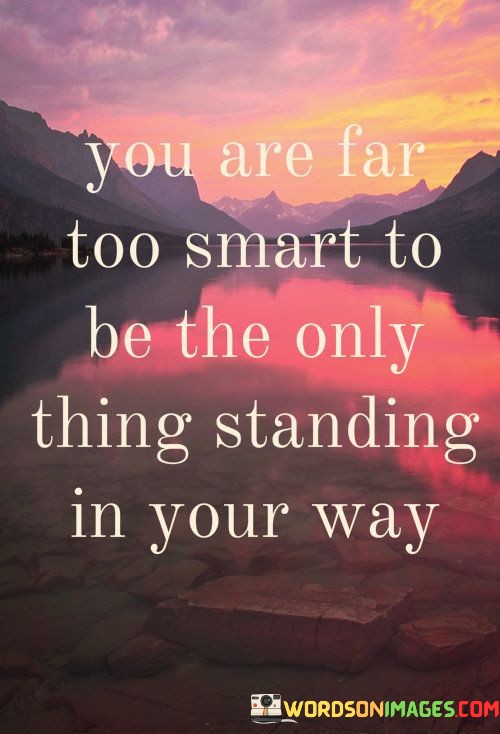 You-Are-Far-Too-Smart-To-Be-The-Only-Things-Standing-Quotes.jpeg